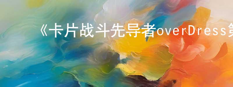 ﻿陈仕婷发布﻿《卡片战斗先导者overDress第四季》详情介绍_卡片战斗先导者overDress第四季已完结在线观看_卡片战斗先导者overDress第四季迅雷下载_日漫